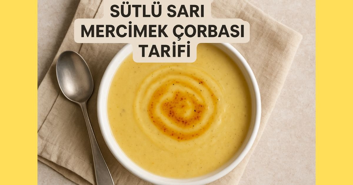Sütlü Sarı Mercimek Çorbası Tarifi